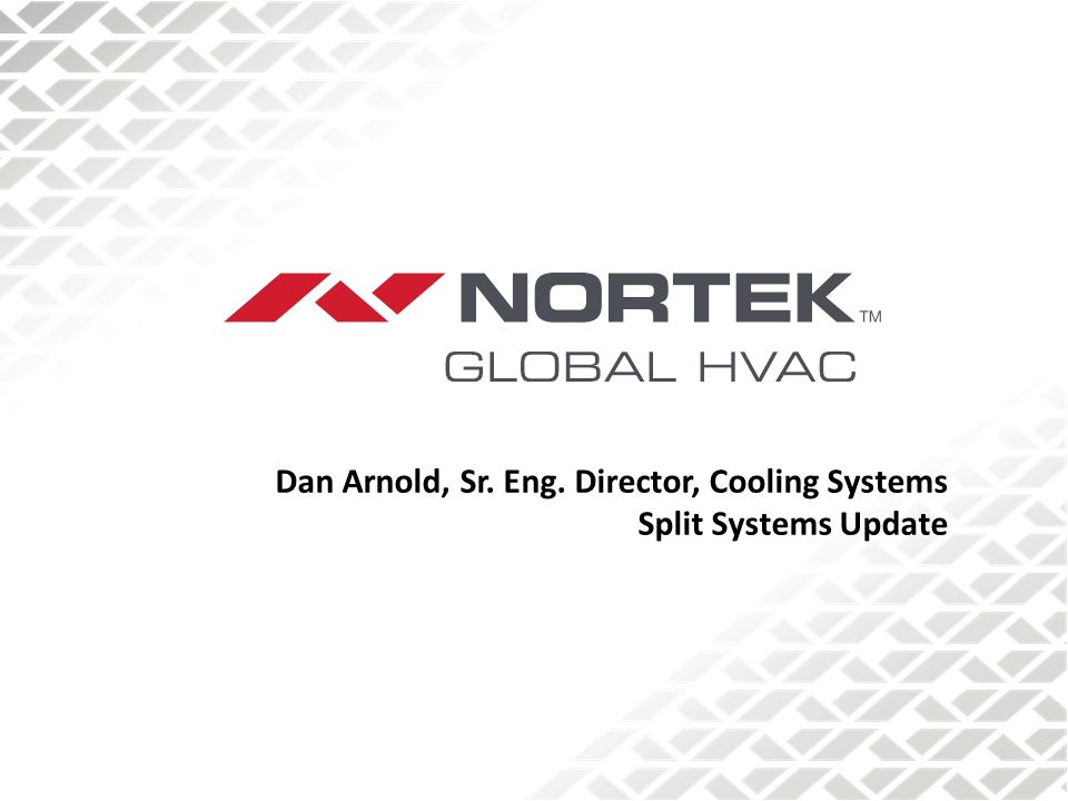 Dan Arnold, Sr. Eng. Director, Cooling Systems Split Systems Update