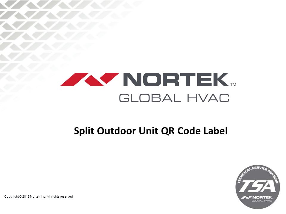 Split Outdoor Unit QR Code Label Copyright © 2015 Nortek Inc. All rights reserved.