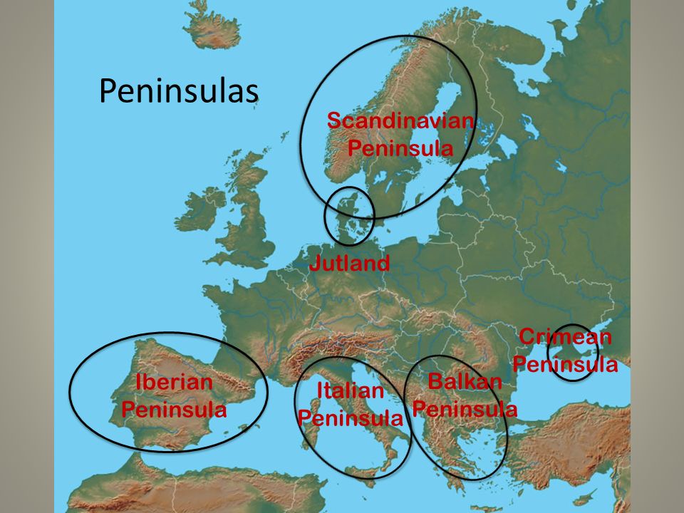 Peninsulas Scandinavian Peninsula Jutland Iberian Peninsula Italian Peninsula Balkan Peninsula Crimean Peninsula