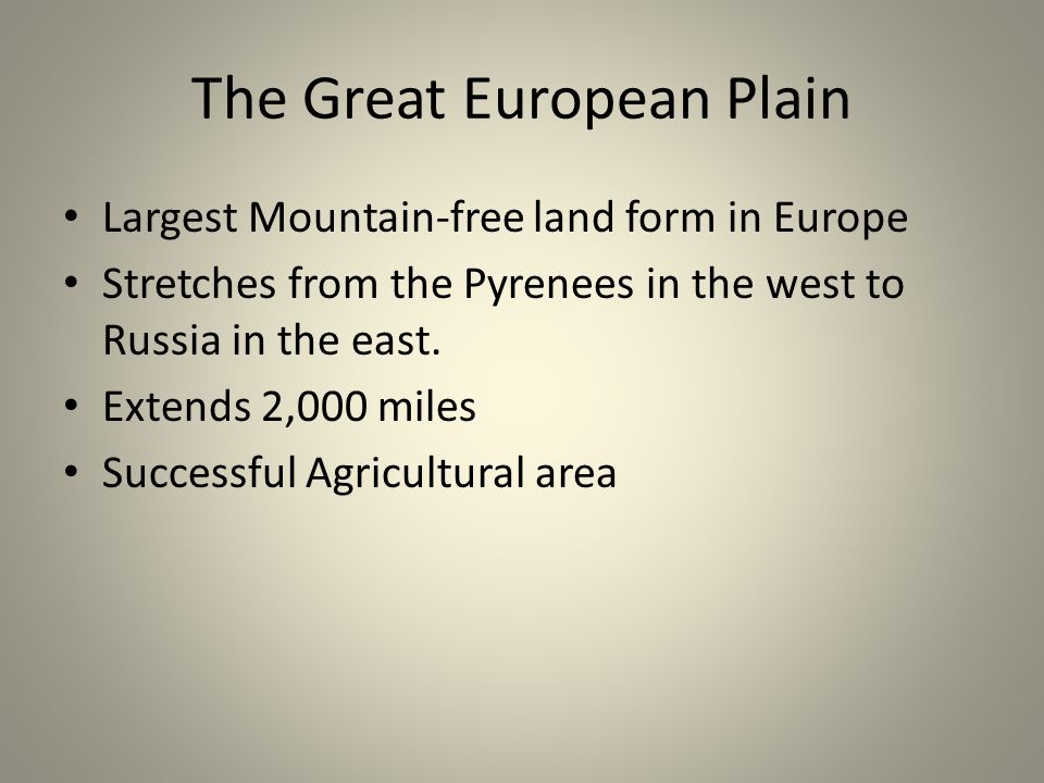 The Great European Plain Largest Mountain-free land form in Europe Stretches from the Pyrenees in the west to Russia in the east.