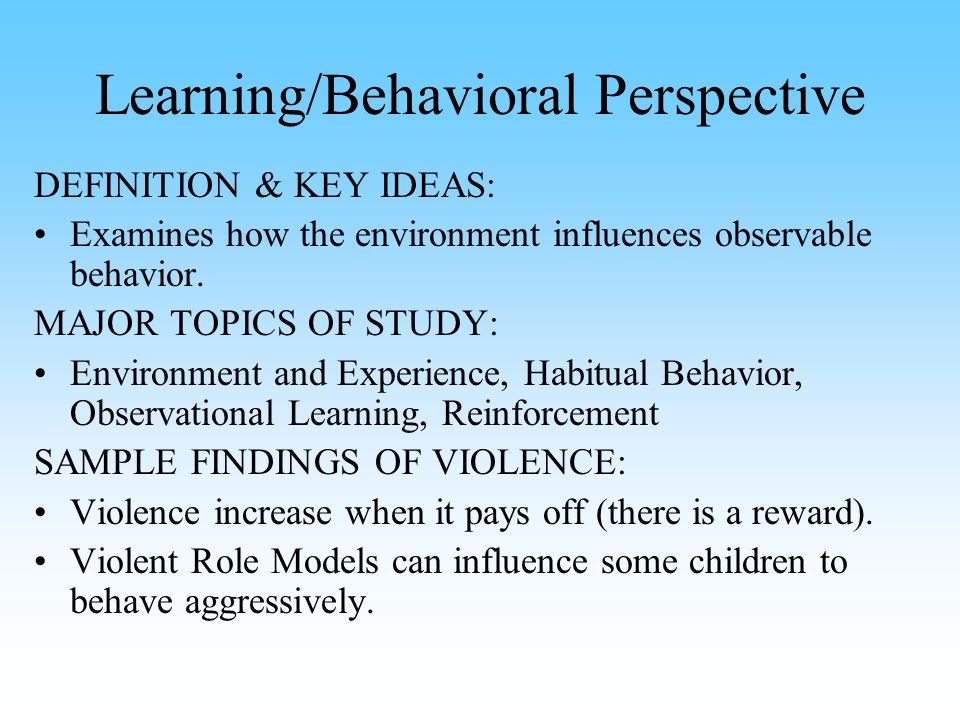 Learning/Behavioral Perspective DEFINITION & KEY IDEAS: Examines how the environment influences observable behavior.