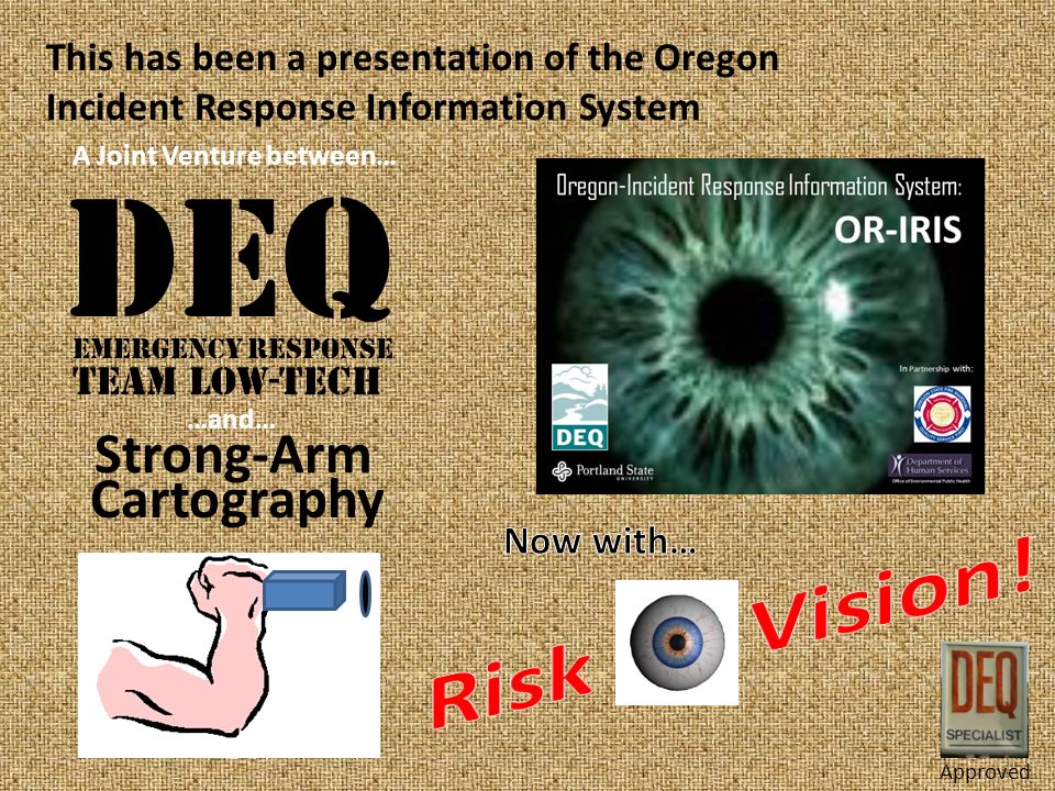 DEQ Strong-Arm Team Low-Tech Emergency Response A Joint Venture between… …and… This has been a presentation of the Oregon Incident Response Information System Approved Cartography