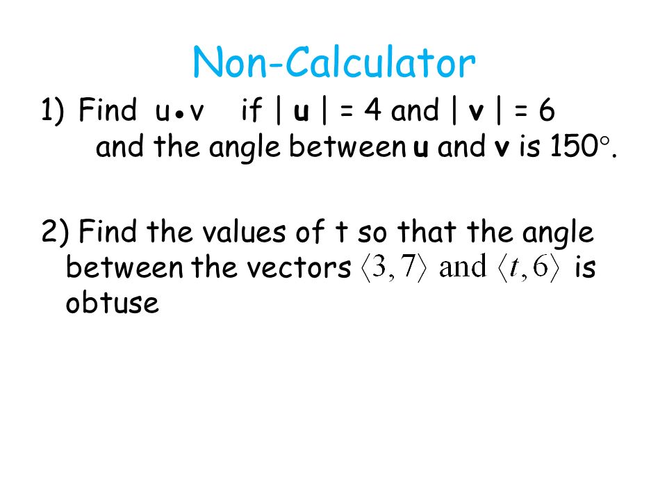 Non-Calculator 1)Find u●vif | u | = 4 and | v | = 6 and the angle between u and v is 150 .