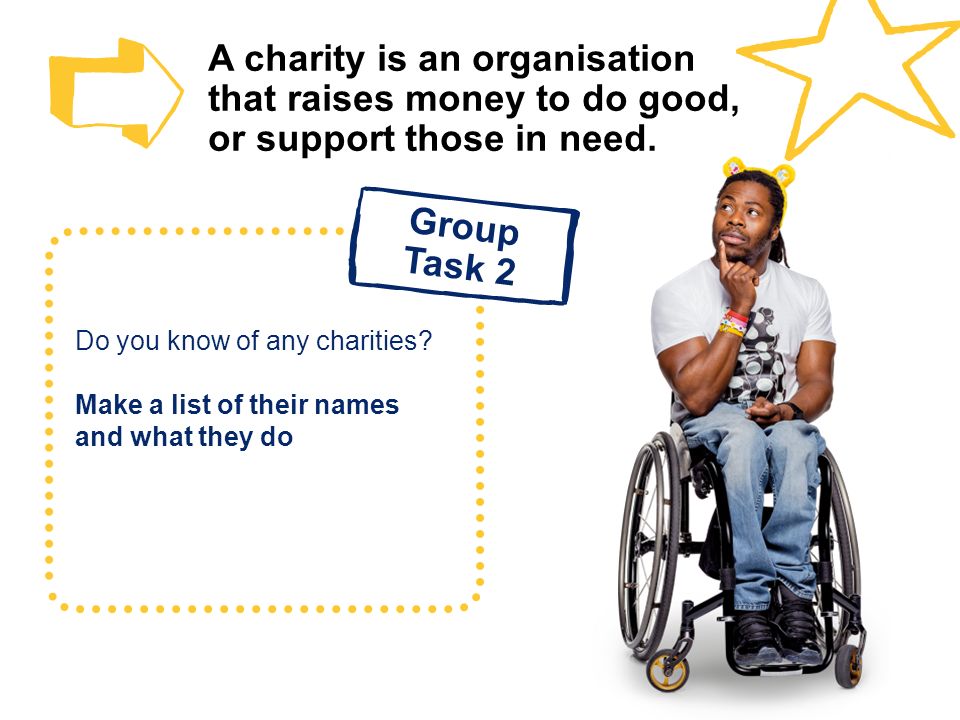 A charity is an organisation that raises money to do good, or support those in need.