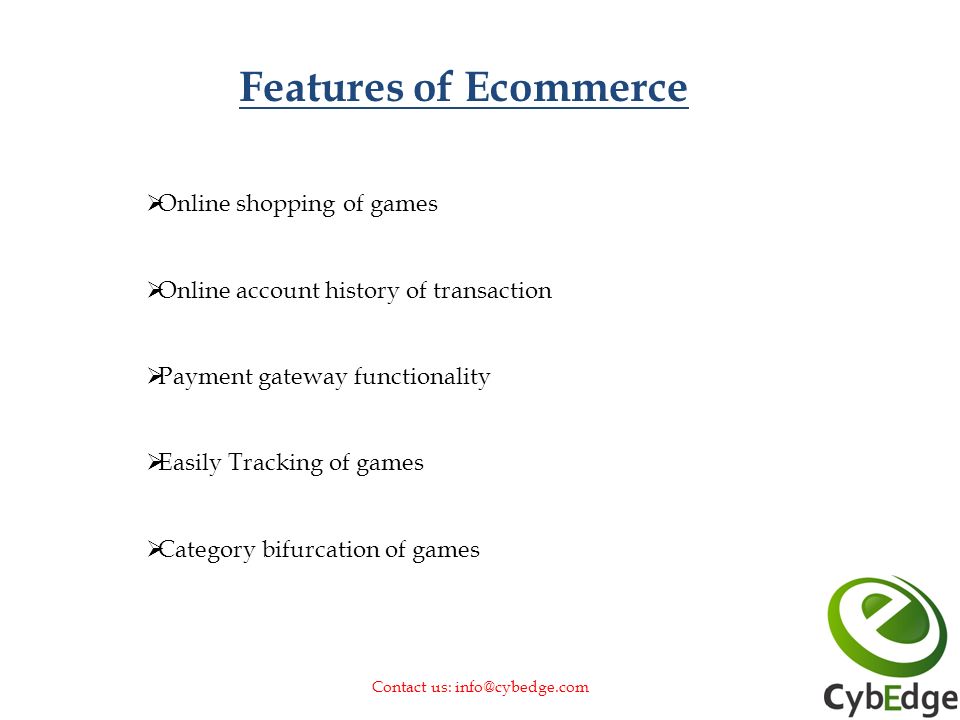 Features of Ecommerce  Online shopping of games  Online account history of transaction  Payment gateway functionality  Easily Tracking of games  Category bifurcation of games Contact us: