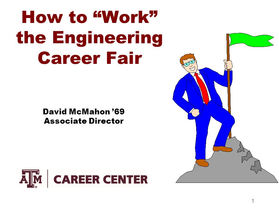 1 How to Work the Engineering Career Fair David McMahon ’69 Associate Director