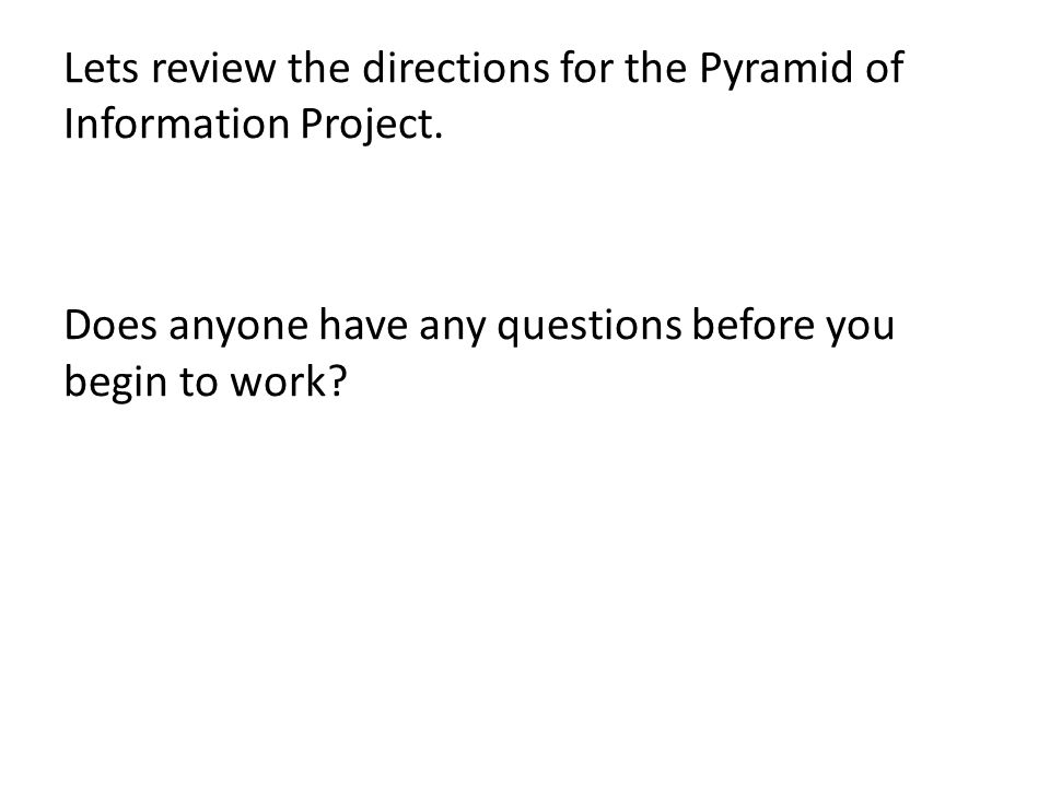 Lets review the directions for the Pyramid of Information Project.