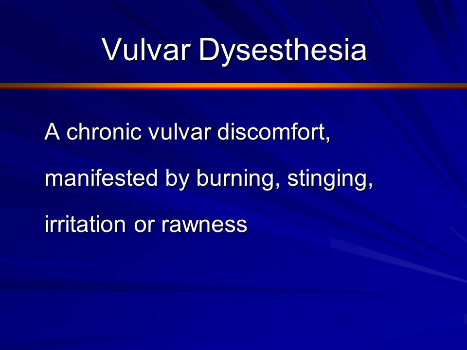 Vulvar Dysesthesia A chronic vulvar discomfort, manifested by burning, stinging, irritation or rawness