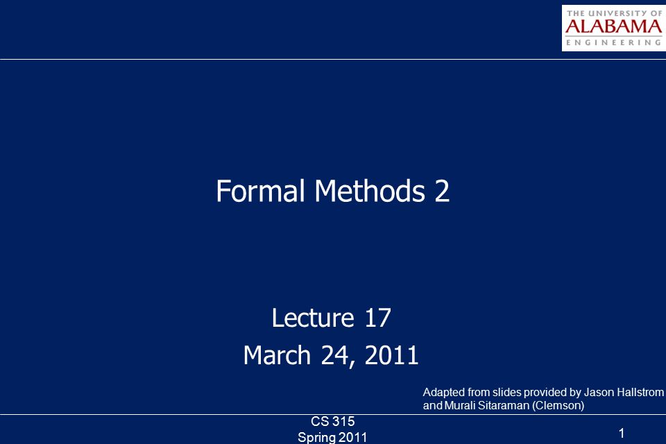 Lecture 17 March 24, 2011 Formal Methods 2 CS 315 Spring Adapted from ...