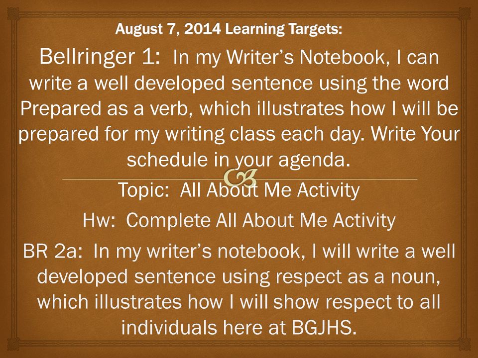 Bellringer 1: In my Writer’s Notebook, I can write a well developed sentence using the word Prepared as a verb, which illustrates how I will be prepared for my writing class each day.