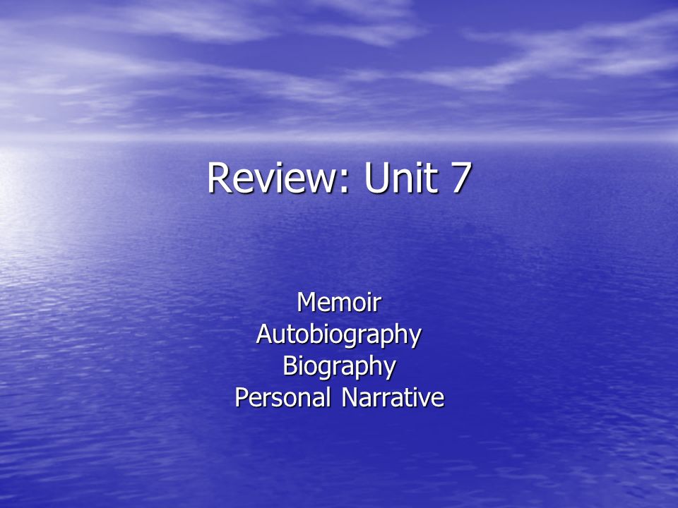 Review: Unit 7 MemoirAutobiographyBiography Personal Narrative