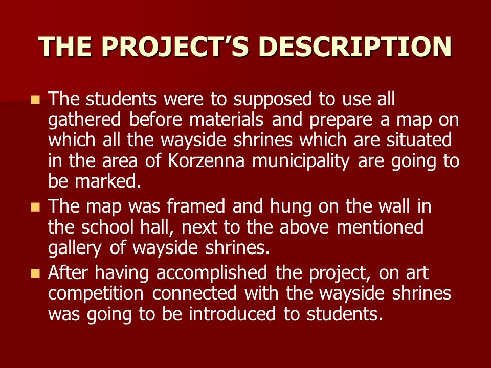 THE PROJECT’S DESCRIPTION The students were to supposed to use all gathered before materials and prepare a map on which all the wayside shrines which are situated in the area of Korzenna municipality are going to be marked.