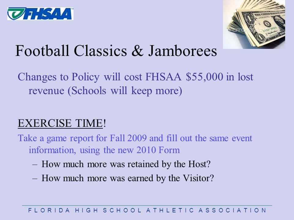 F L O R I D A H I G H S C H O O L A T H L E T I C A S S O C I A T I O N Football Classics & Jamborees Changes to Policy will cost FHSAA $55,000 in lost revenue (Schools will keep more) EXERCISE TIME.