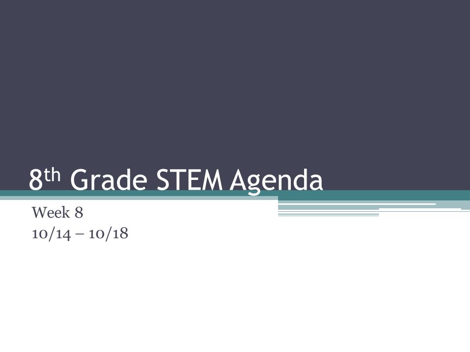 8 th Grade STEM Agenda Week 8 10/14 – 10/18