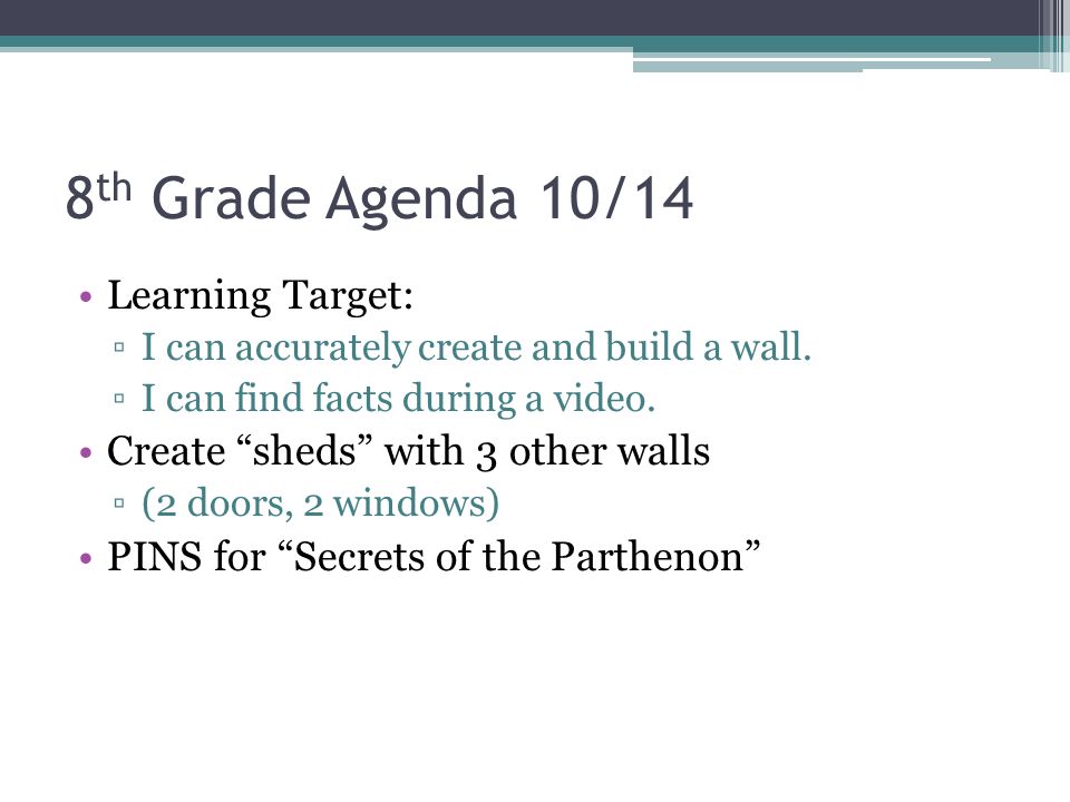 8 th Grade Agenda 10/14 Learning Target: ▫I can accurately create and build a wall.