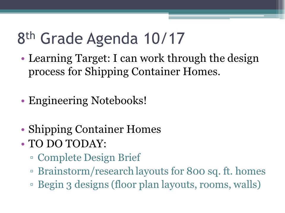 8 th Grade Agenda 10/17 Learning Target: I can work through the design process for Shipping Container Homes.