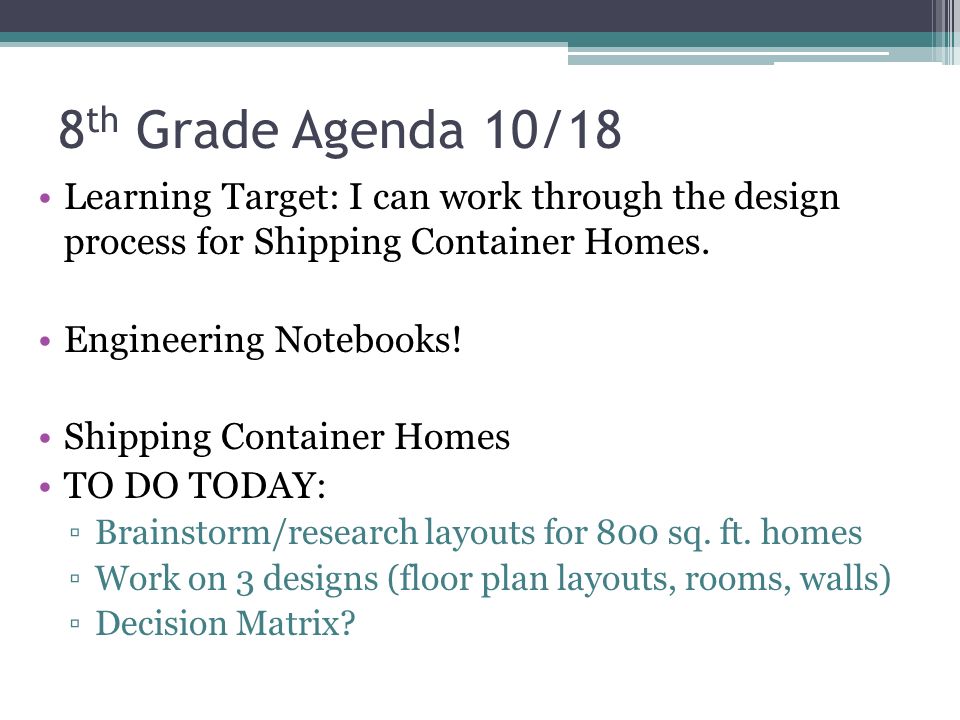 8 th Grade Agenda 10/18 Learning Target: I can work through the design process for Shipping Container Homes.