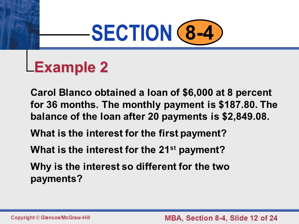 Click to edit Master text styles Second level Third level Fourth level Fifth level 12 SECTION Copyright © Glencoe/McGraw-Hill MBA, Section 8-4, Slide 12 of Carol Blanco obtained a loan of $6,000 at 8 percent for 36 months.