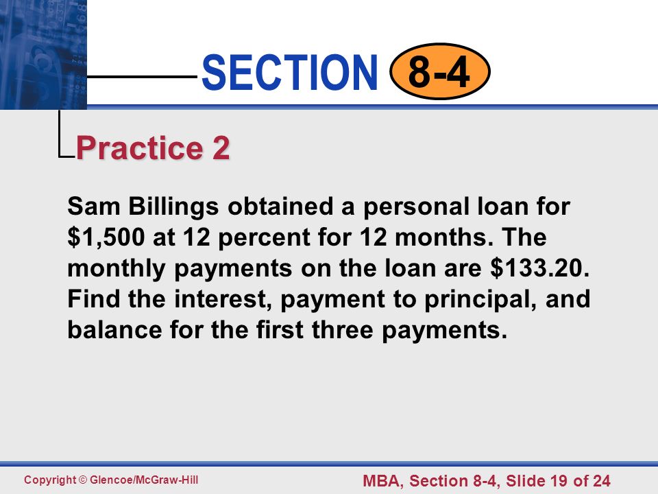 Click to edit Master text styles Second level Third level Fourth level Fifth level 19 SECTION Copyright © Glencoe/McGraw-Hill MBA, Section 8-4, Slide 19 of Sam Billings obtained a personal loan for $1,500 at 12 percent for 12 months.