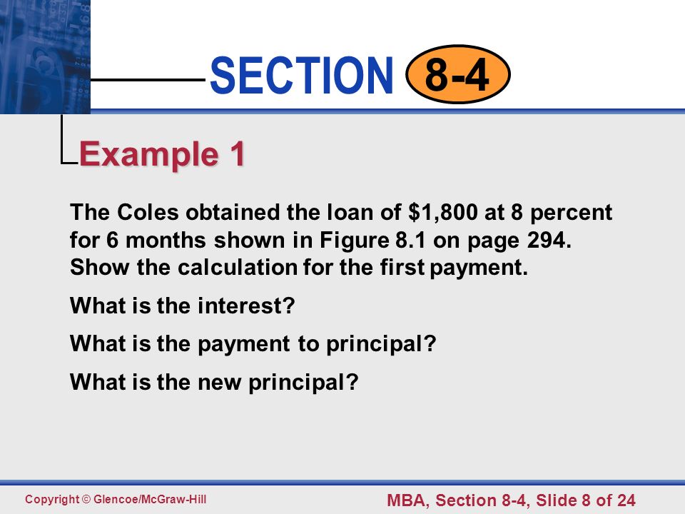 Click to edit Master text styles Second level Third level Fourth level Fifth level 8 SECTION Copyright © Glencoe/McGraw-Hill MBA, Section 8-4, Slide 8 of The Coles obtained the loan of $1,800 at 8 percent for 6 months shown in Figure 8.1 on page 294.