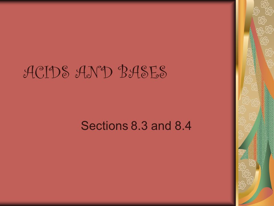 ACIDS AND BASES Sections 8.3 and 8.4