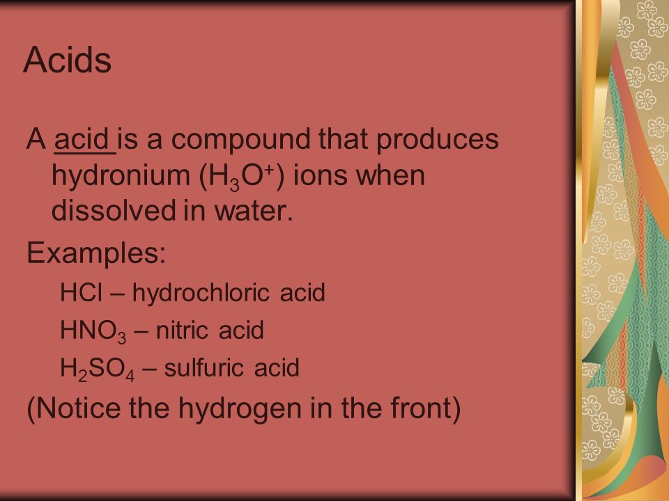 Acids A acid is a compound that produces hydronium (H 3 O + ) ions when dissolved in water.