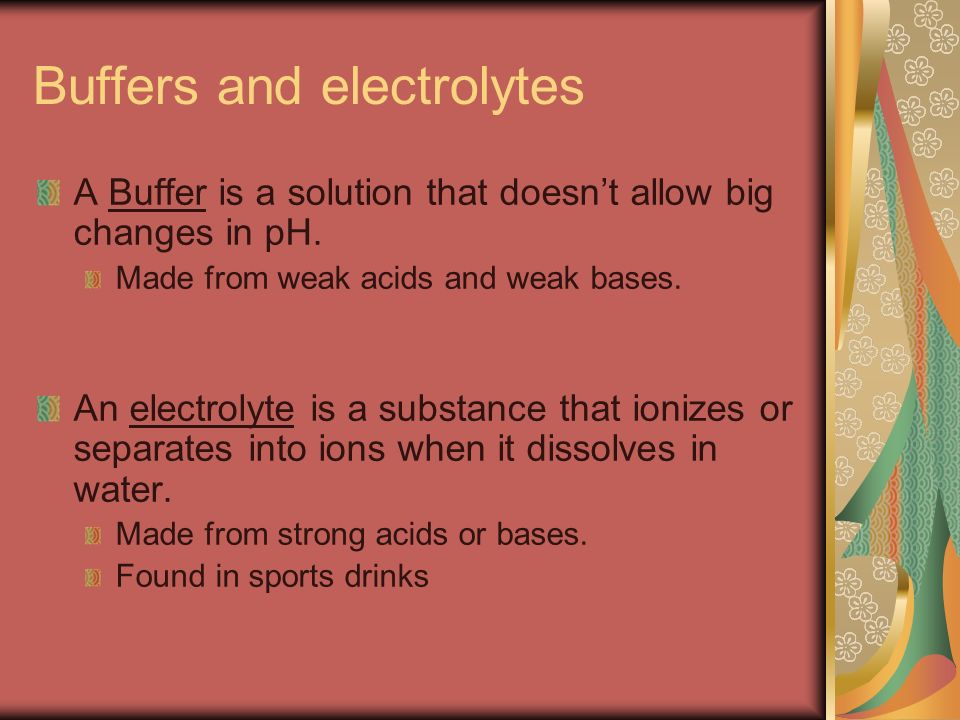 Buffers and electrolytes A Buffer is a solution that doesn’t allow big changes in pH.