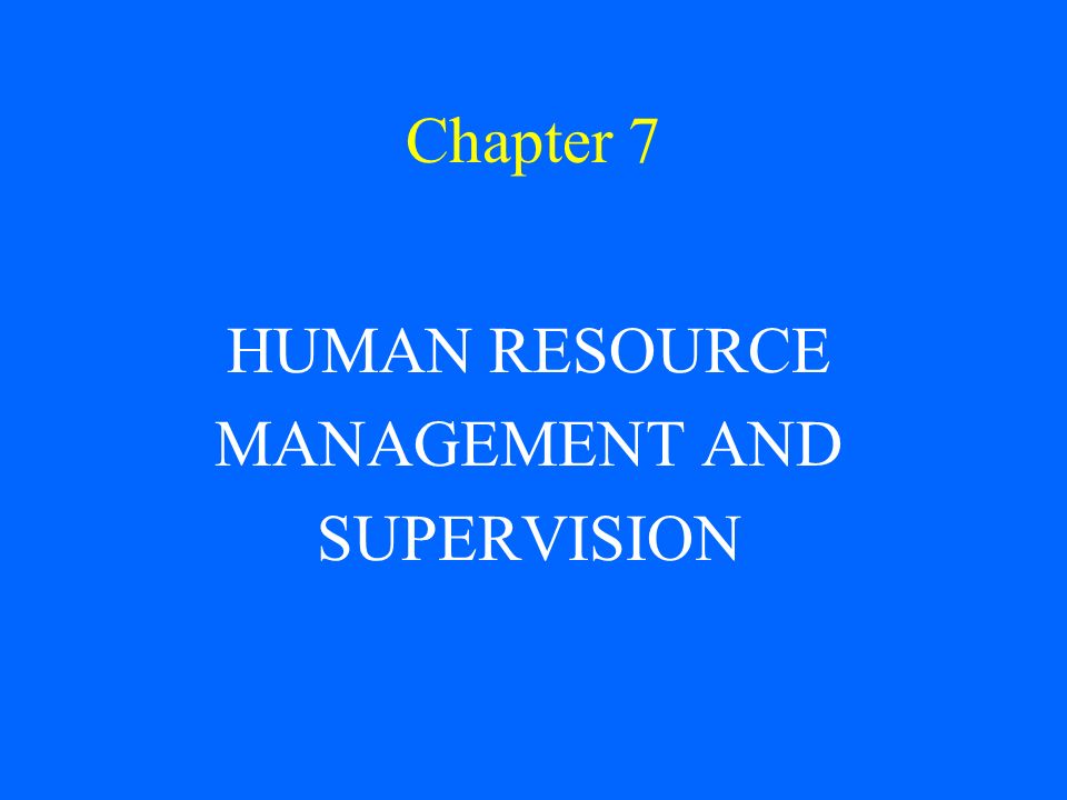 Chapter 7 HUMAN RESOURCE MANAGEMENT AND SUPERVISION