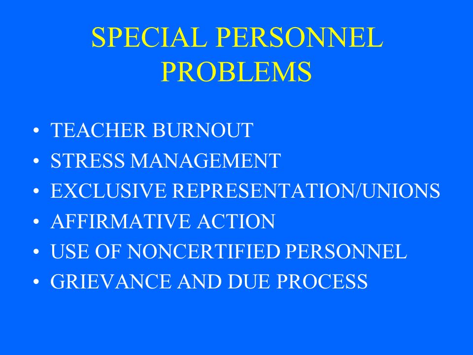 SPECIAL PERSONNEL PROBLEMS TEACHER BURNOUT STRESS MANAGEMENT EXCLUSIVE REPRESENTATION/UNIONS AFFIRMATIVE ACTION USE OF NONCERTIFIED PERSONNEL GRIEVANCE AND DUE PROCESS