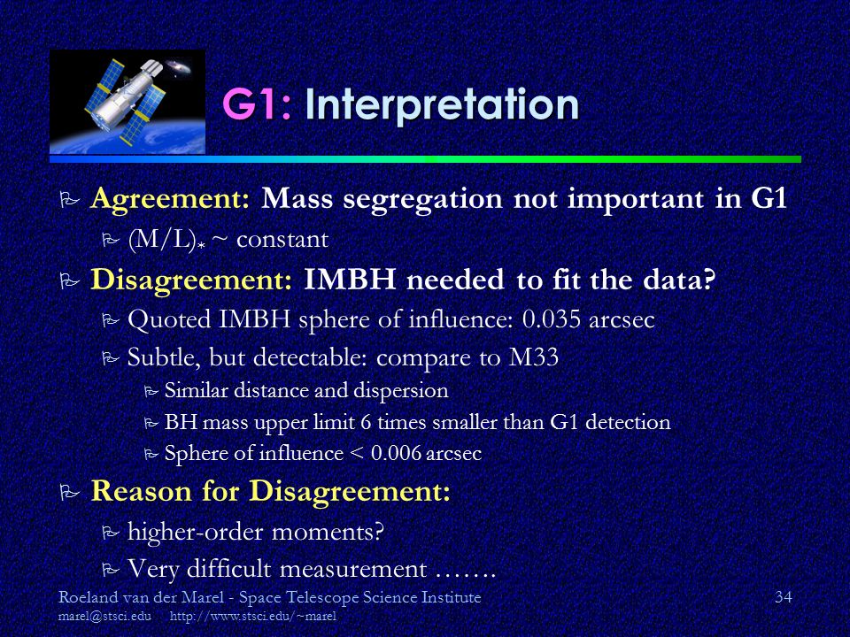 Roeland van der Marel - Space Telescope Science Institute   34 G1: Interpretation P Agreement: Mass segregation not important in G1 P (M/L) * ~ constant P Disagreement: IMBH needed to fit the data.