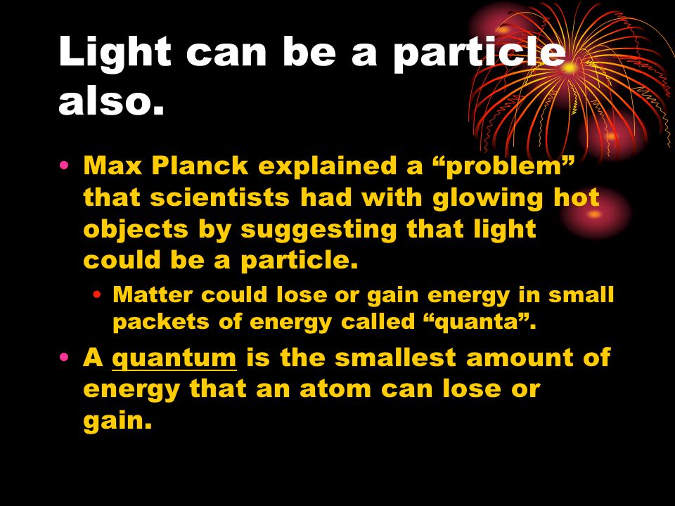 Light can be a particle also.