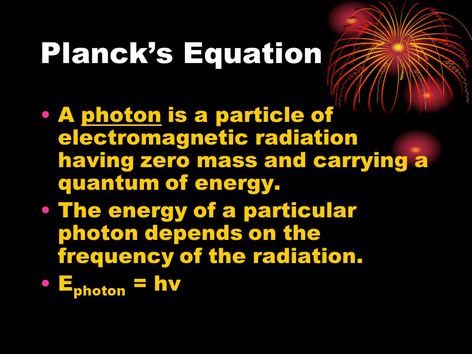 Planck’s Equation A photon is a particle of electromagnetic radiation having zero mass and carrying a quantum of energy.