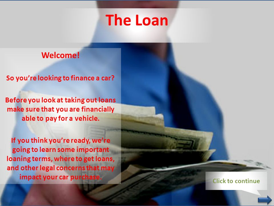 The Loan Welcome. So you’re looking to finance a car.