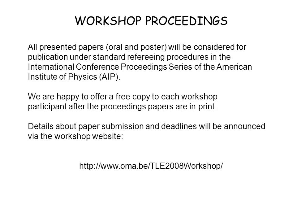 WORKSHOP PROCEEDINGS All presented papers (oral and poster) will be considered for publication under standard refereeing procedures in the International Conference Proceedings Series of the American Institute of Physics (AIP).