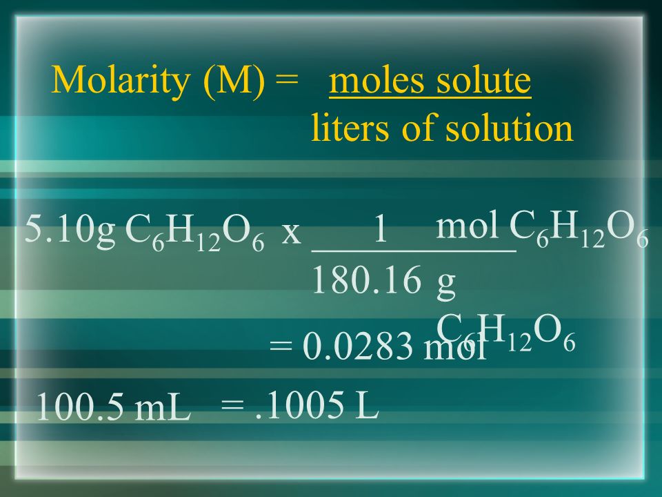Molarity (M) = moles solute liters of solution Example #3 - A mL intravenous solution contains 5.10g of glucose (C 6 H 12 O 6 ).