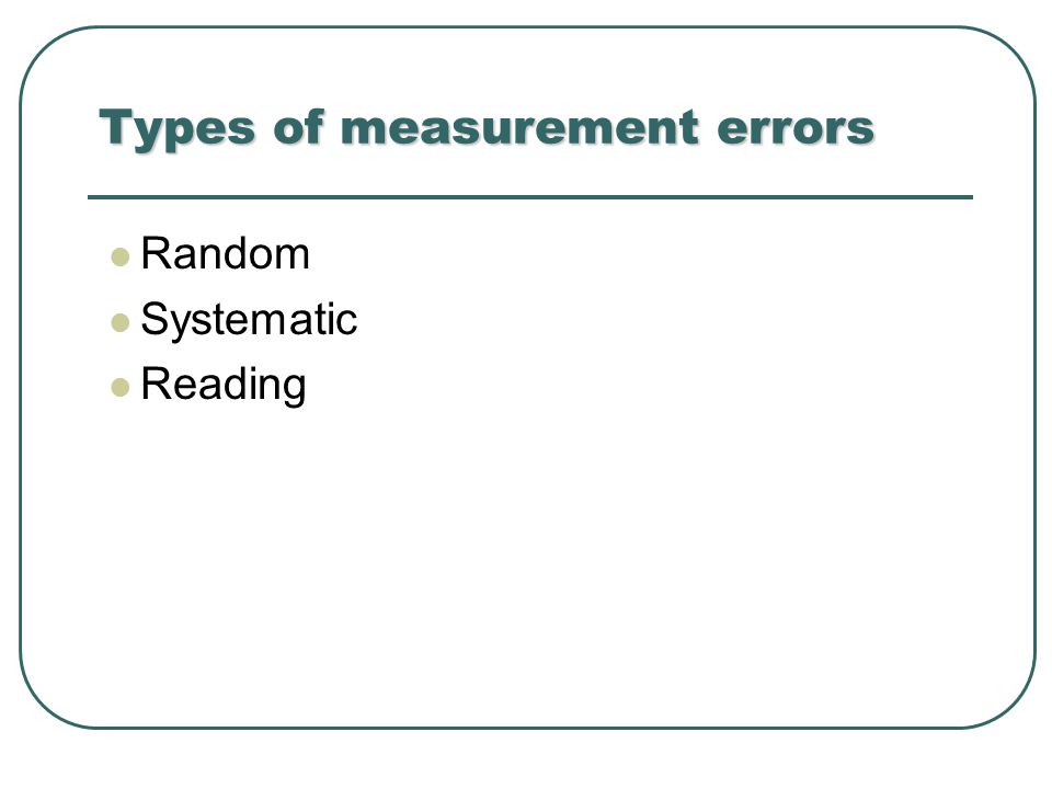 Types of measurement errors Random Systematic Reading