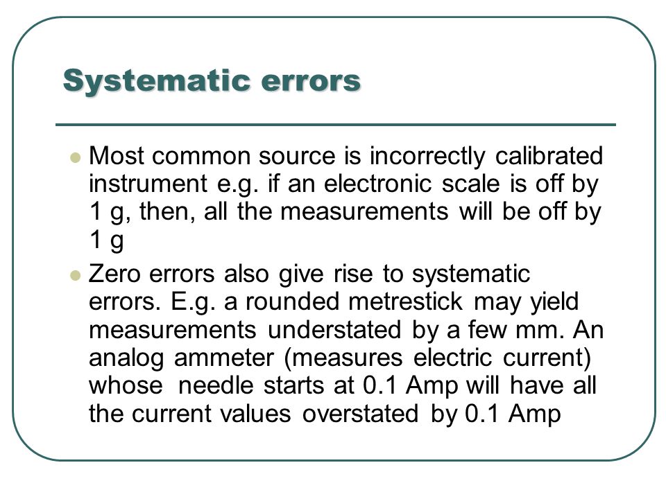 Systematic errors Most common source is incorrectly calibrated instrument e.g.