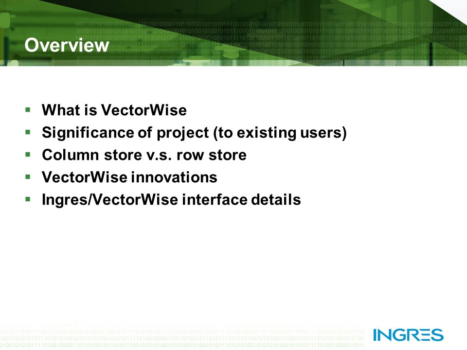 Overview  What is VectorWise  Significance of project (to existing users)  Column store v.s.