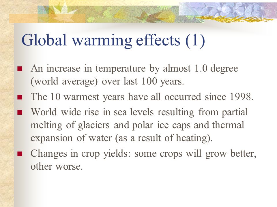 Global warming effects (1) An increase in temperature by almost 1.0 degree (world average) over last 100 years.