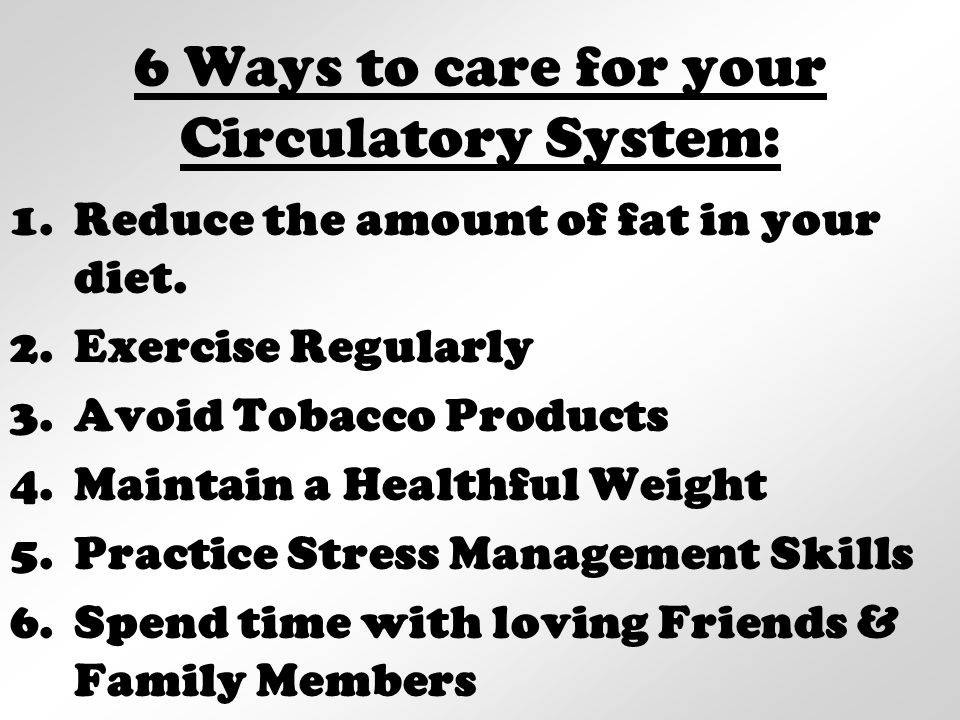 6 Ways to care for your Circulatory System: 1.Reduce the amount of fat in your diet.