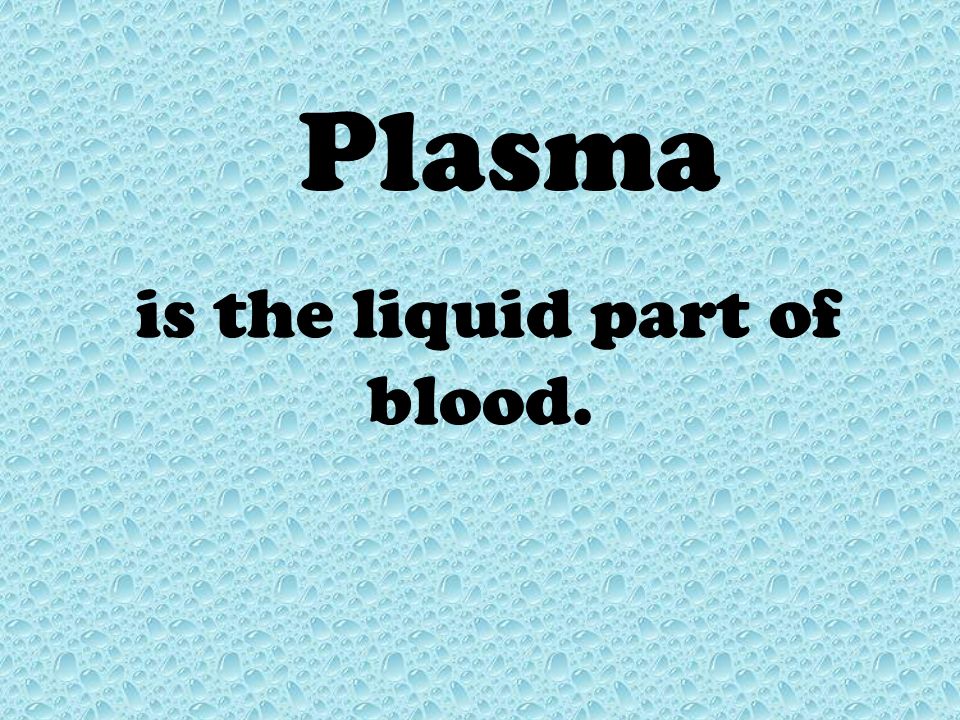 is the liquid part of blood. Plasma