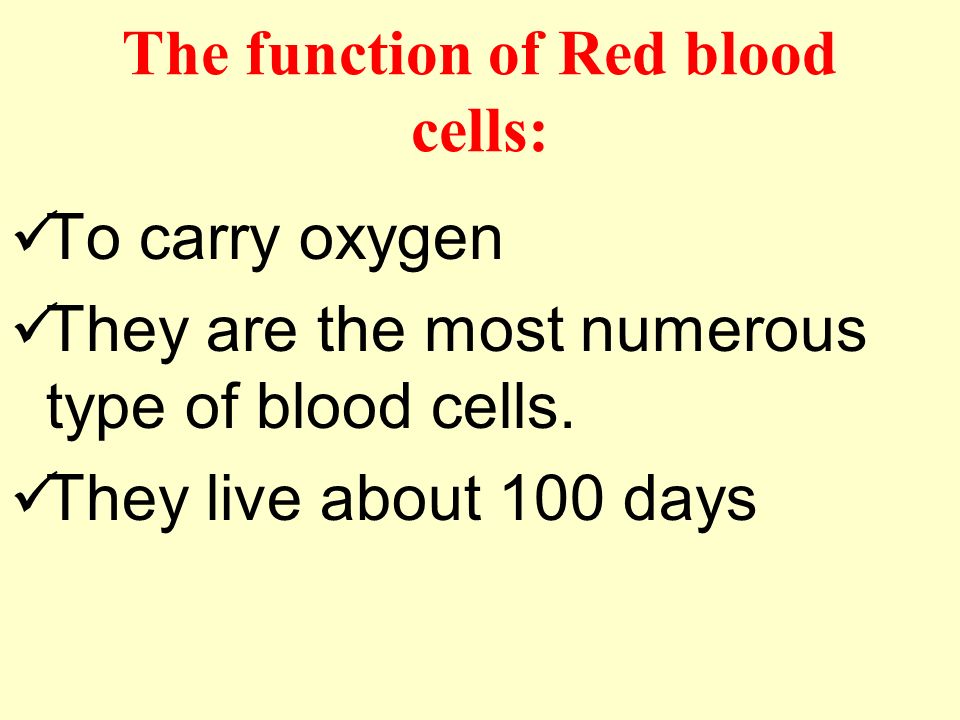 The function of Red blood cells: To carry oxygen They are the most numerous type of blood cells.