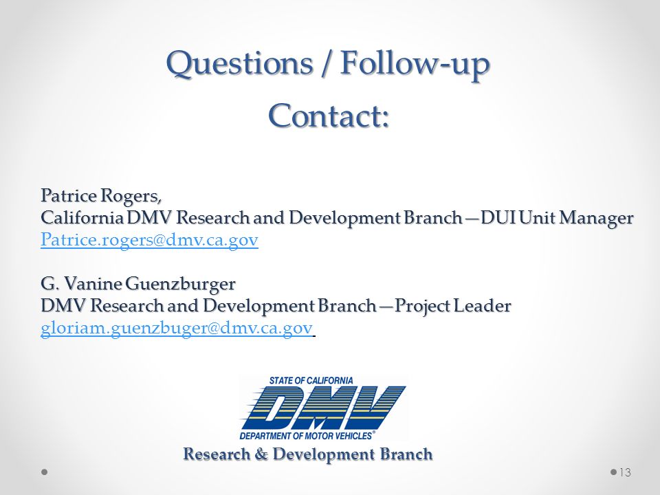 Questions / Follow-up Contact: Patrice Rogers, California DMV Research and Development Branch—DUI Unit Manager G.