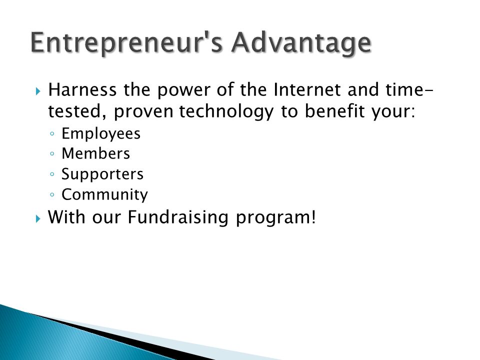  Harness the power of the Internet and time- tested, proven technology to benefit your: ◦ Employees ◦ Members ◦ Supporters ◦ Community  With our Fundraising program!