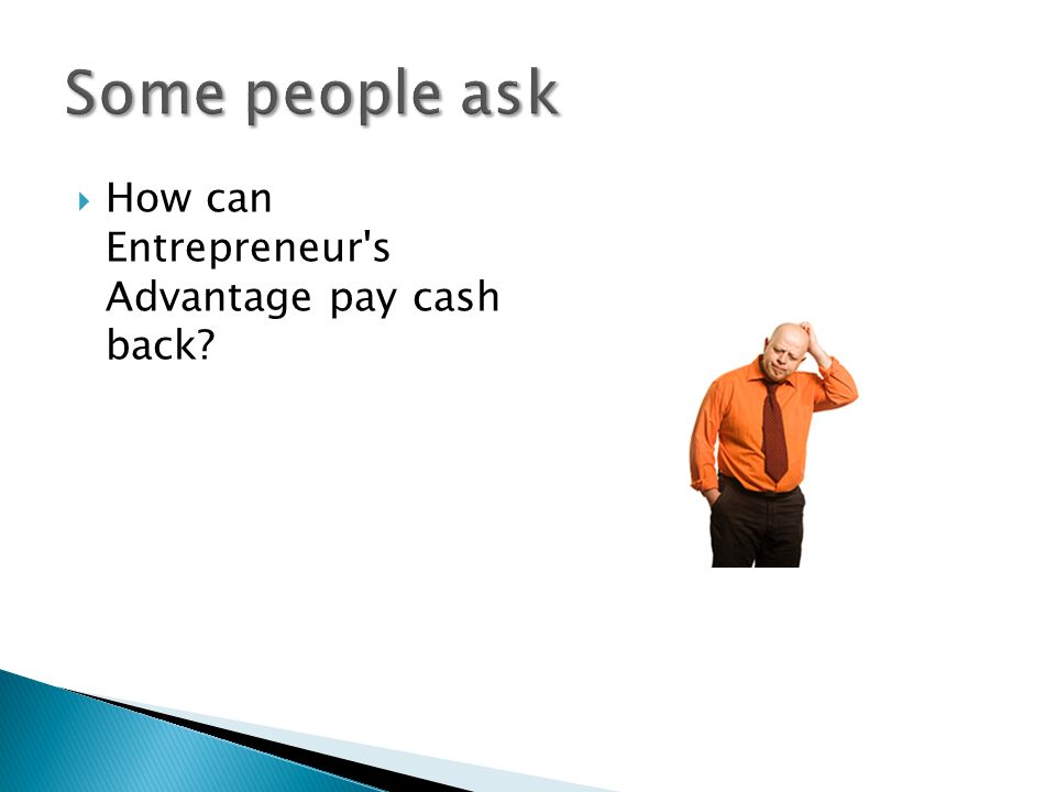  How can Entrepreneur s Advantage pay cash back