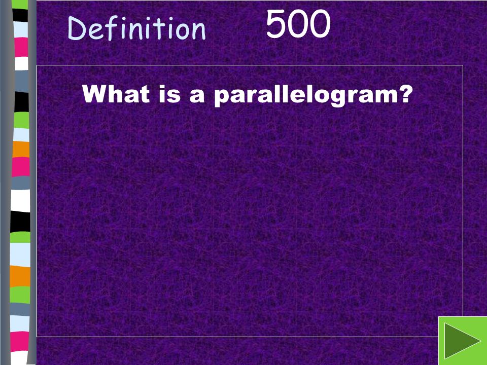 Definition. 500 What is a parallelogram