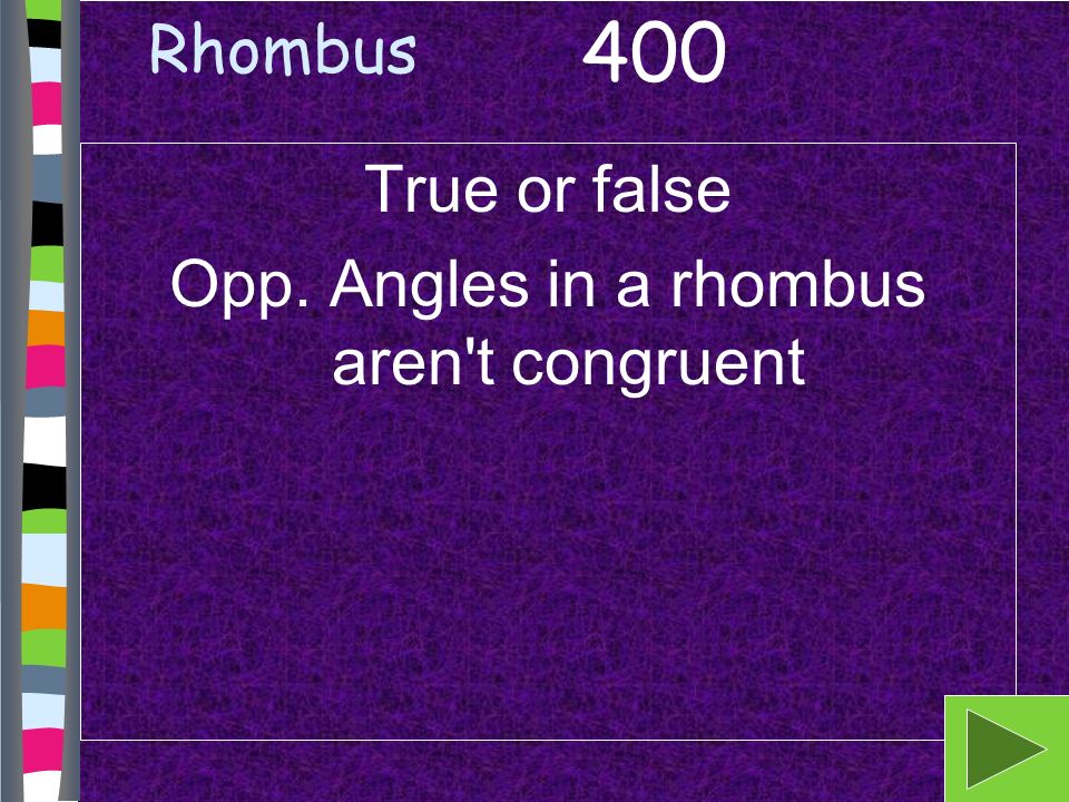 Rhombus True or false Opp. Angles in a rhombus aren t congruent 400