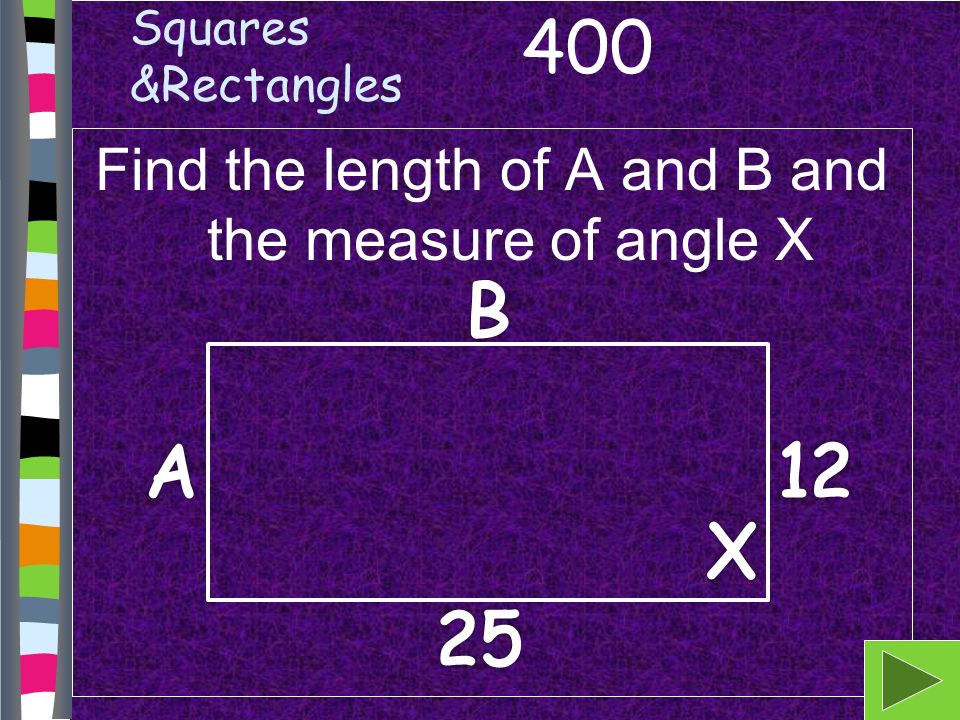 Squares &Rectangles Find the length of A and B and the measure of angle X 400
