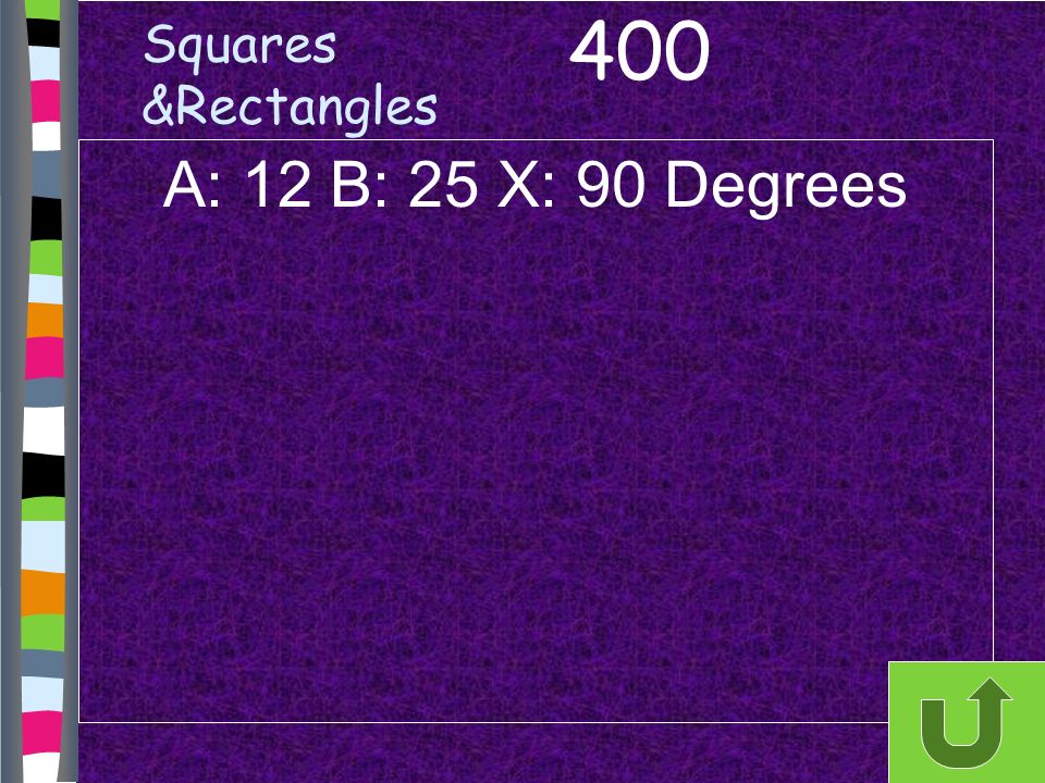 Squares &Rectangles A: 12 B: 25 X: 90 Degrees 400
