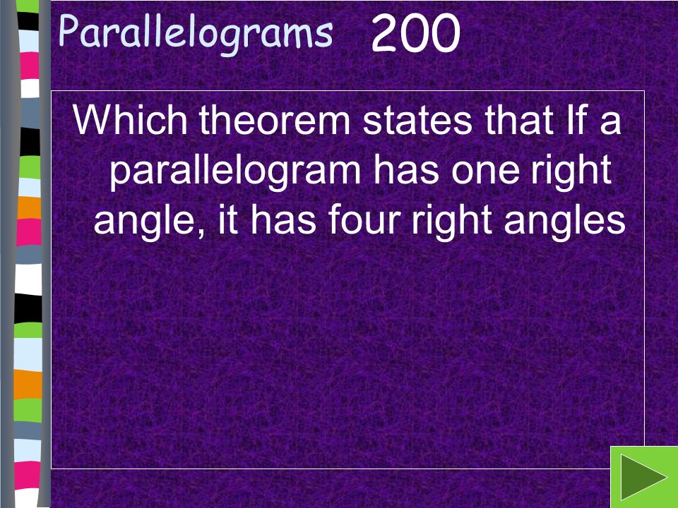 Parallelograms Which theorem states that If a parallelogram has one right angle, it has four right angles 200